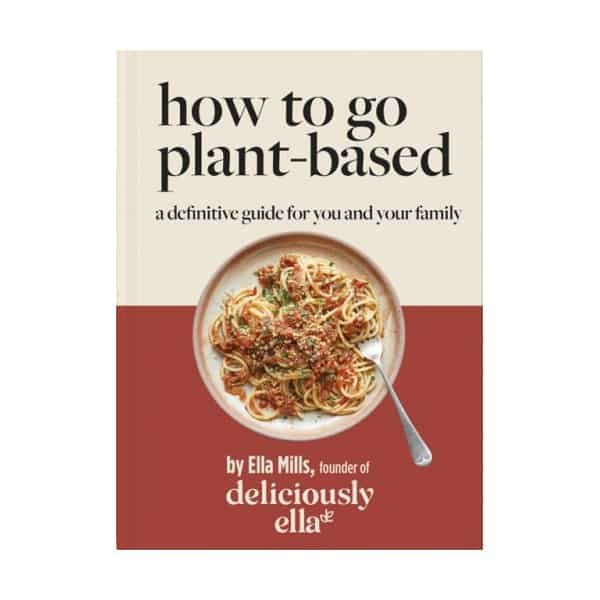 Deliciously Ella How To Go Plant-Based: A how-to guide to going vegan - for everyone