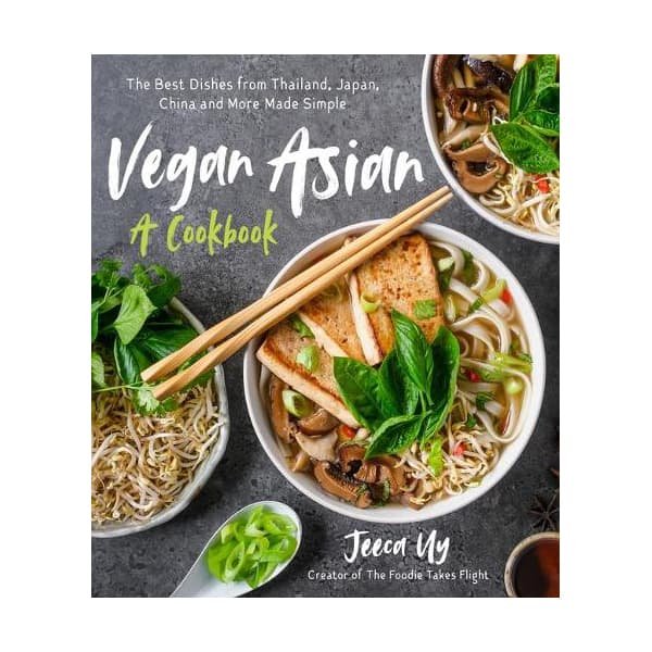 Vegan Asian: A Cookbook: The Best Dishes from Thailand, Japan, China and More Made Simple